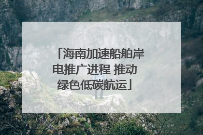 海南加速船舶岸电推广进程 推动绿色低碳航运