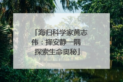 海归科学家黄志伟：择安静一隅 探索生命奥秘
