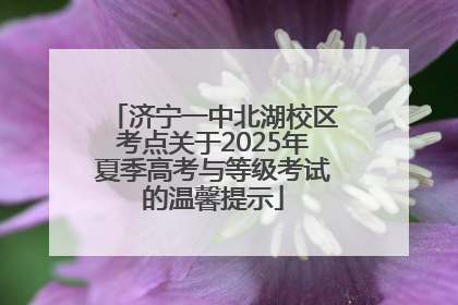 济宁一中北湖校区考点关于2025年夏季高考与等级考试的温馨提示