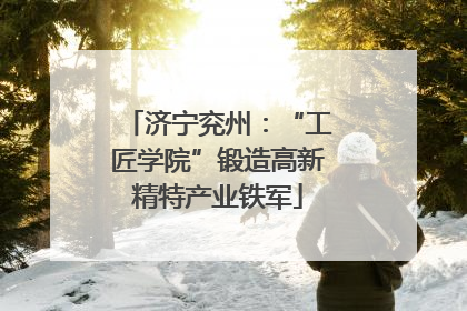 济宁兖州：“工匠学院”锻造高新精特产业铁军