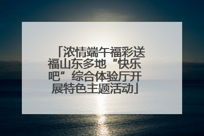 浓情端午福彩送福山东多地“快乐吧”综合体验厅开展特色主题活动