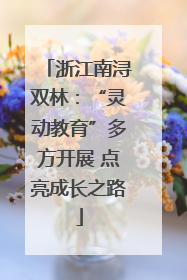 浙江南浔双林：“灵动教育”多方开展 点亮成长之路