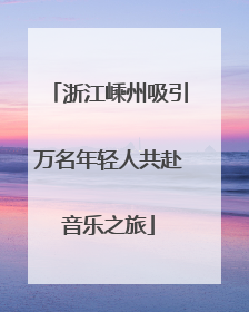 浙江嵊州吸引万名年轻人共赴音乐之旅