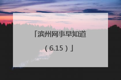 滨州网事早知道（6.15）