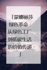 蒙娜丽莎绿色革命：从绿色工厂到低碳生活的价值传递
