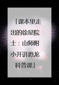 课本里走出的徐星院士：山师附小开讲恐龙科普课