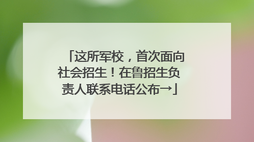 这所军校，首次面向社会招生！在鲁招生负责人联系电话公布→