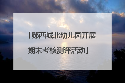 郧西城北幼儿园开展期末考核测评活动
