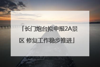 长门炮台拟申报2A景区 修复工作稳步推进