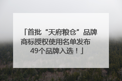 首批“天府粮仓”品牌商标授权使用名单发布 49个品牌入选！