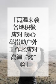 高温来袭 各地积极应对 暖心举措助户外工作者应对高温“烤”验