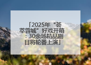 2025年“荟萃蓉城”好戏开箱：30余场精品剧目将轮番上演