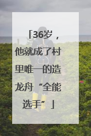 36岁，他就成了村里唯一的造龙舟“全能选手”