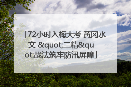 72小时入梅大考 黄冈水文 "三精"战法筑牢防汛屏障